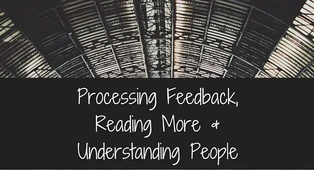 Processing Feedback, Reading More & Understanding People
